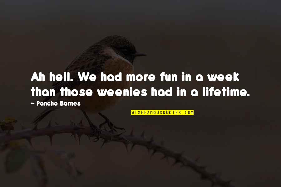 Weenies Quotes By Pancho Barnes: Ah hell. We had more fun in a