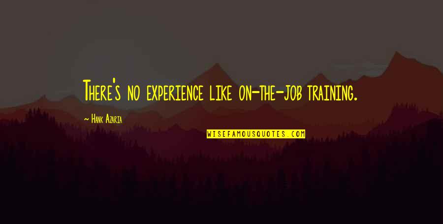 Weensy Backyard Quotes By Hank Azaria: There's no experience like on-the-job training. Weensy Backyard Quotes By Hank Azaria: There's no experience like on-the-job training.