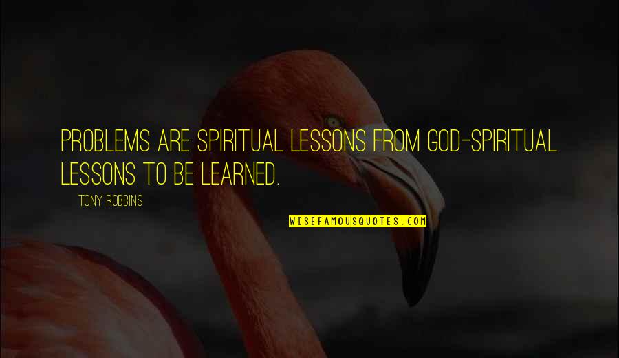 Weentsiest Quotes By Tony Robbins: Problems are spiritual lessons from God-spiritual lessons to