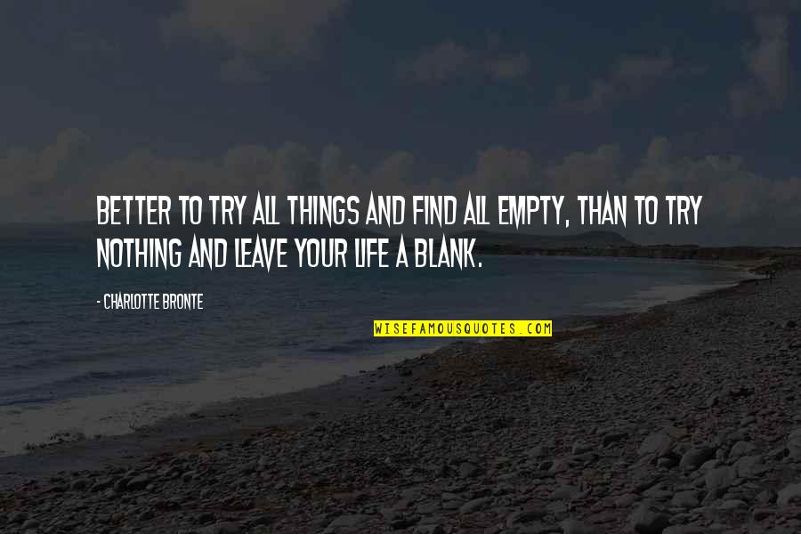 Weeny Man Quotes By Charlotte Bronte: Better to try all things and find all Weeny Man Quotes By Charlotte Bronte: Better to try all things and find all