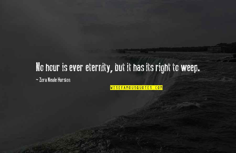 Weep No More Quotes By Zora Neale Hurston: No hour is ever eternity, but it has