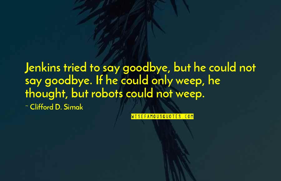 Weep Not Quotes By Clifford D. Simak: Jenkins tried to say goodbye, but he could