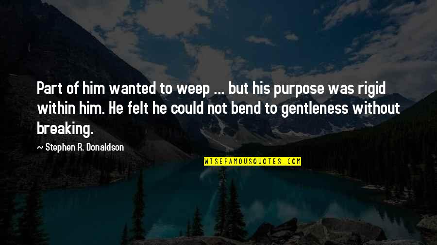 Weep Not Quotes By Stephen R. Donaldson: Part of him wanted to weep ... but