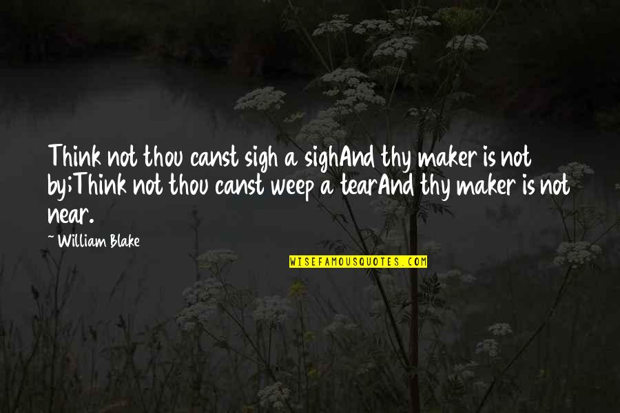 Weep Not Quotes By William Blake: Think not thou canst sigh a sighAnd thy