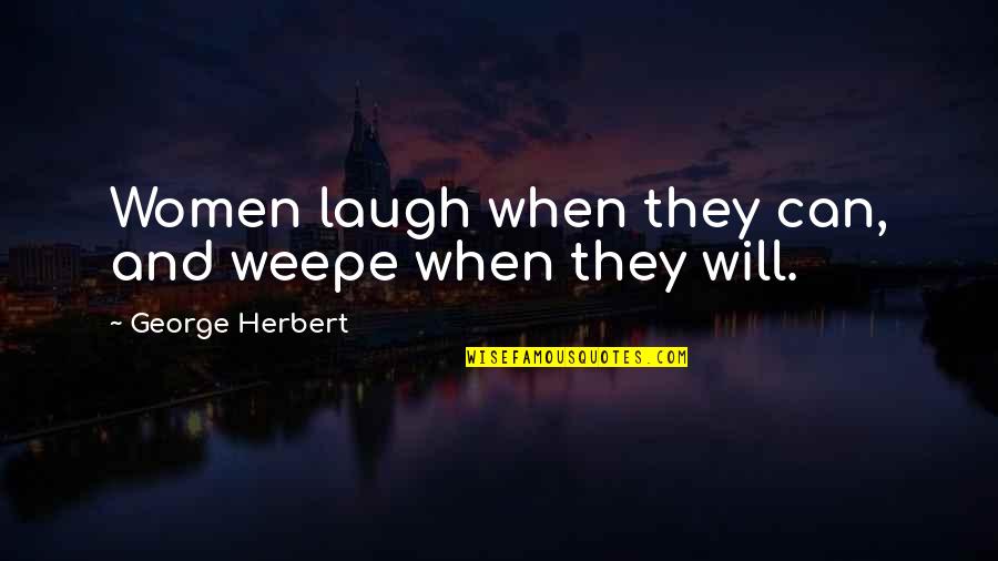 Weepe Quotes By George Herbert: Women laugh when they can, and weepe when