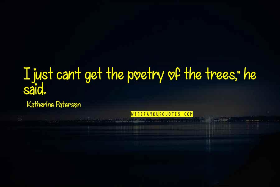 Weepe Quotes By Katherine Paterson: I just can't get the poetry of the