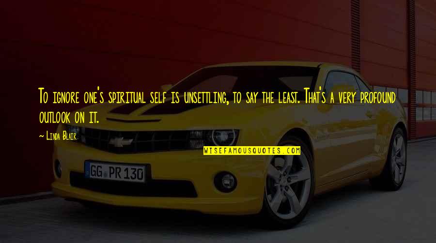 Weepers Nascar Quotes By Linda Blair: To ignore one's spiritual self is unsettling, to
