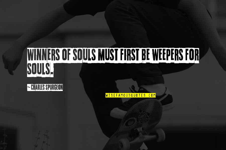 Weepers Quotes By Charles Spurgeon: Winners of souls must first be weepers for