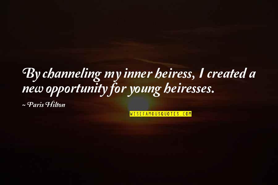 Weepest Quotes By Paris Hilton: By channeling my inner heiress, I created a