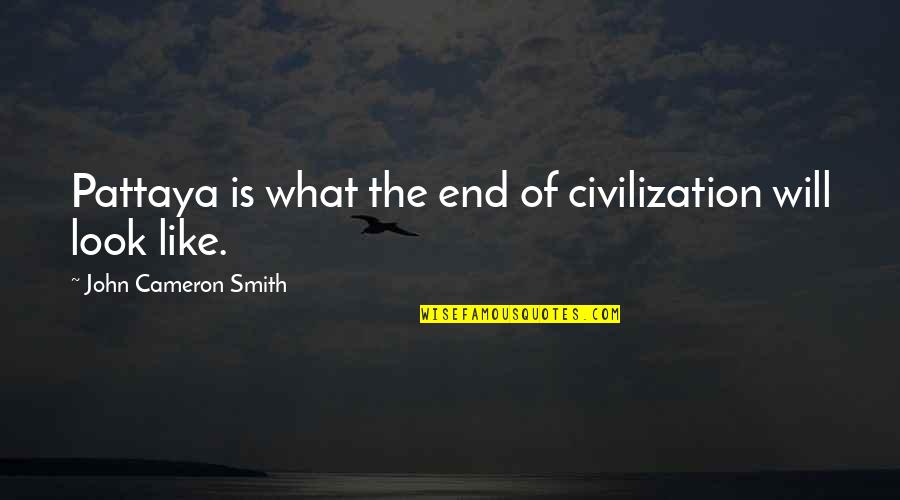 Weepie Quotes By John Cameron Smith: Pattaya is what the end of civilization will