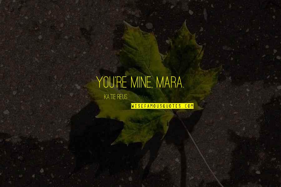 Weepies Somebody Loved Quotes By Katie Reus: You're mine, Mara.