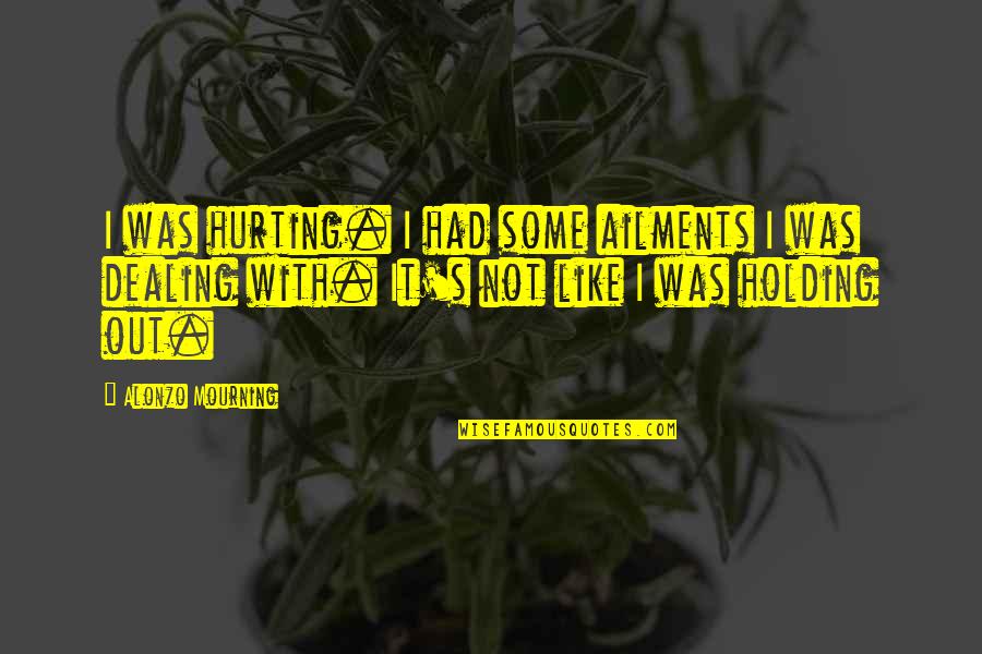 Weeping Angels Quotes By Alonzo Mourning: I was hurting. I had some ailments I Weeping Angels Quotes By Alonzo Mourning: I was hurting. I had some ailments I