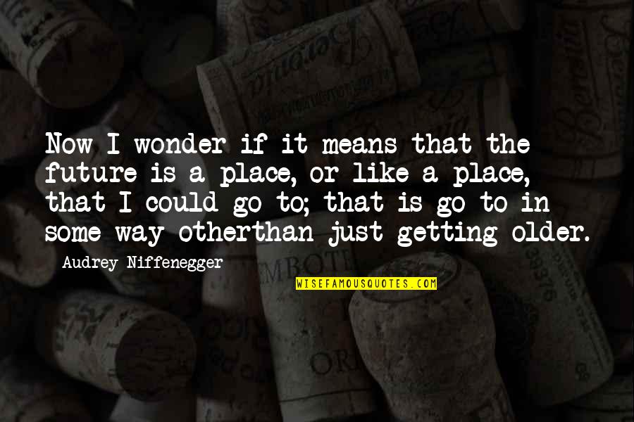 Weeping Angels Quotes By Audrey Niffenegger: Now I wonder if it means that the Weeping Angels Quotes By Audrey Niffenegger: Now I wonder if it means that the