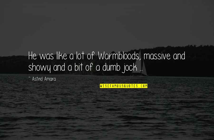Weeping Books Quotes By Astrid Amara: He was like a lot of Warmbloods, massive
