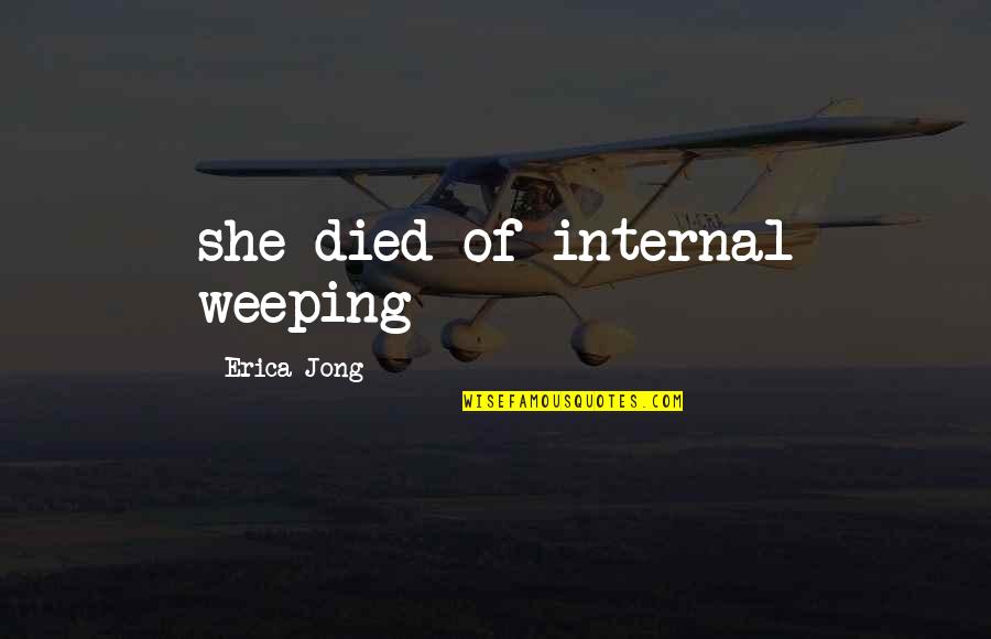 Weeping For Love Quotes By Erica Jong: she died of internal weeping