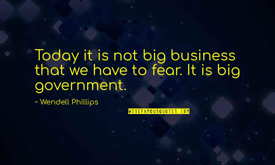 Weeping For Love Quotes By Wendell Phillips: Today it is not big business that we