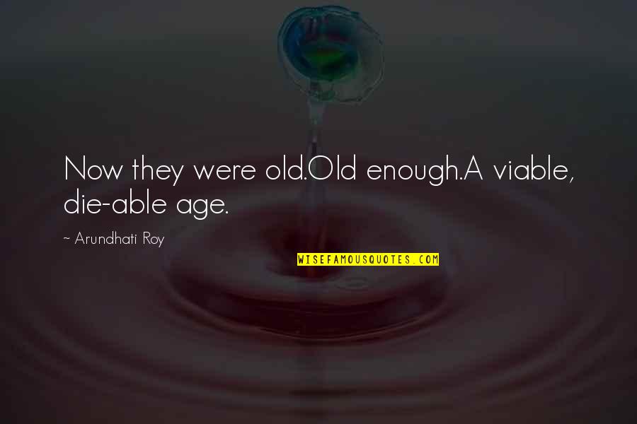 Weeping Mother Quotes By Arundhati Roy: Now they were old.Old enough.A viable, die-able age. Weeping Mother Quotes By Arundhati Roy: Now they were old.Old enough.A viable, die-able age.