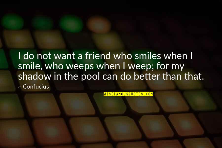 Weeps Quotes By Confucius: I do not want a friend who smiles