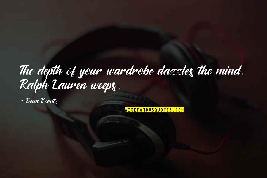 Weeps Quotes By Dean Koontz: The depth of your wardrobe dazzles the mind.