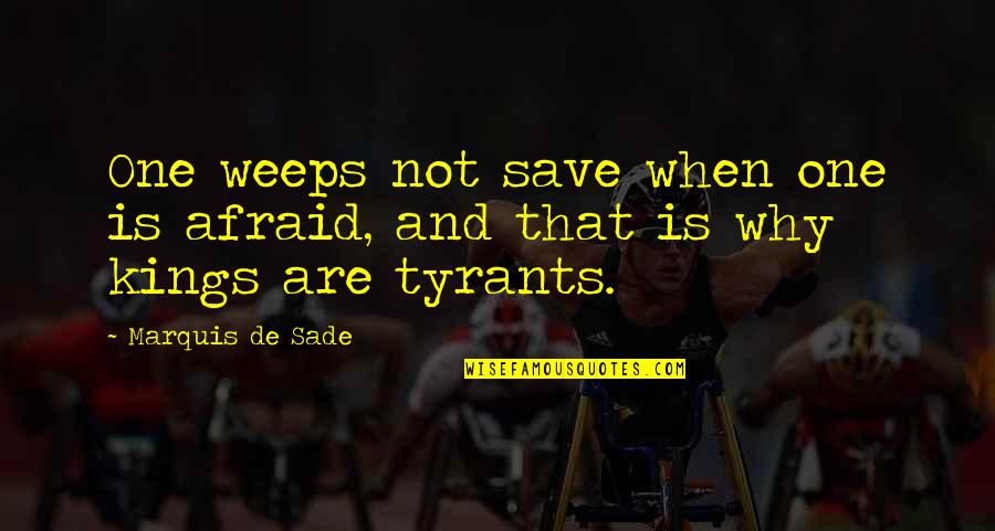 Weeps Quotes By Marquis De Sade: One weeps not save when one is afraid,