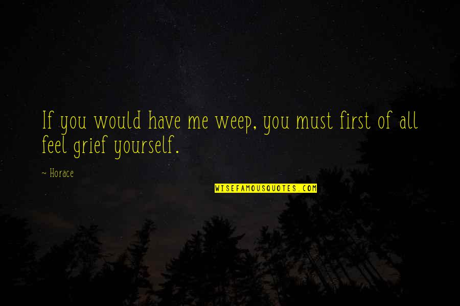 Weep'st Quotes By Horace: If you would have me weep, you must