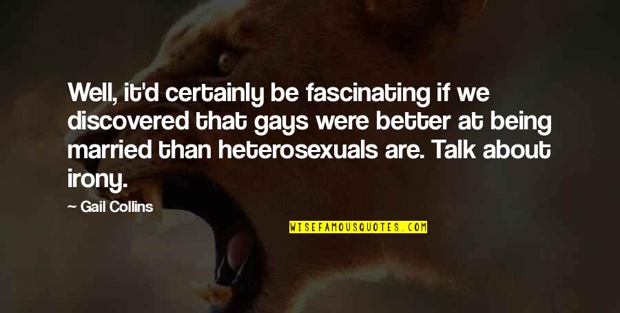Weerakoon Suneth Quotes By Gail Collins: Well, it'd certainly be fascinating if we discovered Weerakoon Suneth Quotes By Gail Collins: Well, it'd certainly be fascinating if we discovered