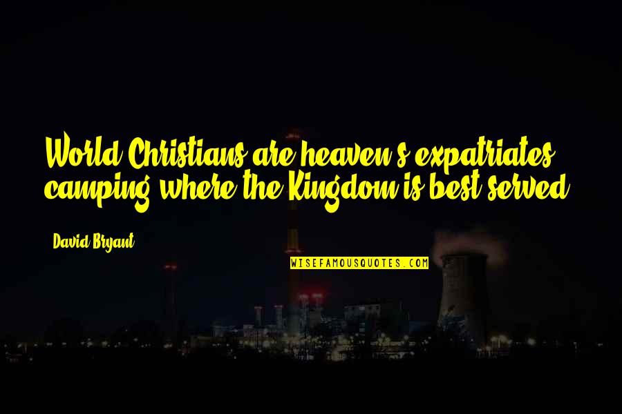 Weerstation Quotes By David Bryant: World Christians are heaven's expatriates, camping where the