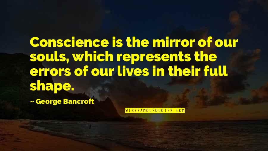 Weerwolf Harry Quotes By George Bancroft: Conscience is the mirror of our souls, which Weerwolf Harry Quotes By George Bancroft: Conscience is the mirror of our souls, which
