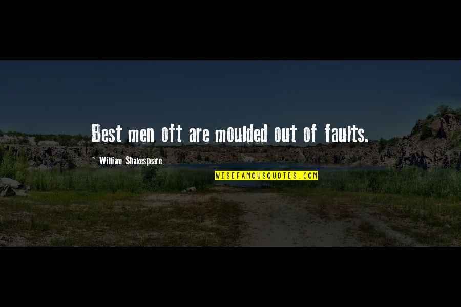 Wees Eerlijk Quotes By William Shakespeare: Best men oft are moulded out of faults.