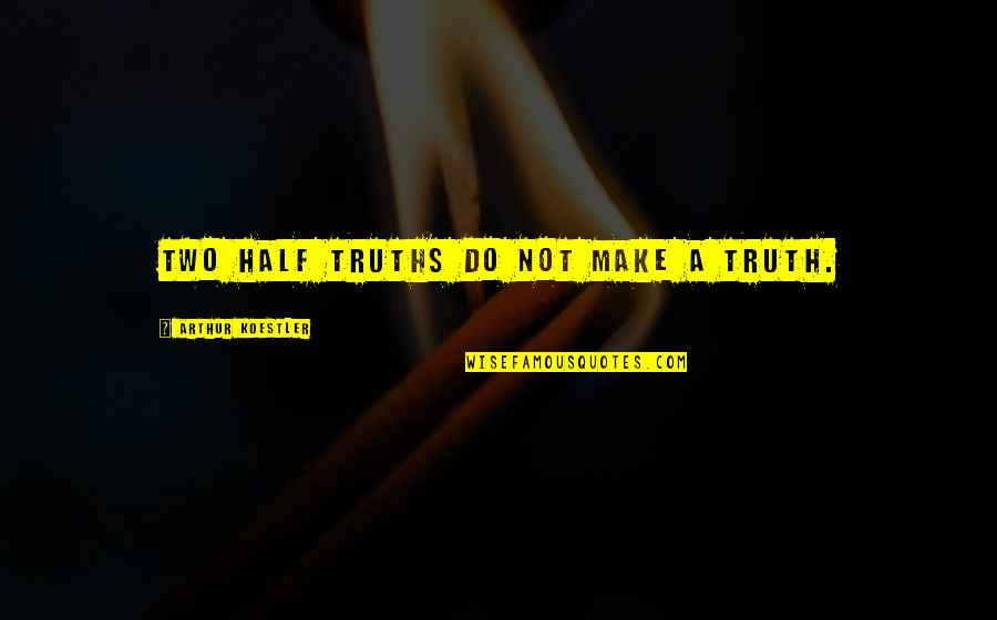 Wees Geduldig Quotes By Arthur Koestler: Two half truths do not make a truth. Wees Geduldig Quotes By Arthur Koestler: Two half truths do not make a truth.