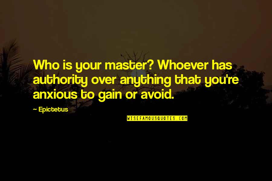 Wees Tevreden Quotes By Epictetus: Who is your master? Whoever has authority over Wees Tevreden Quotes By Epictetus: Who is your master? Whoever has authority over