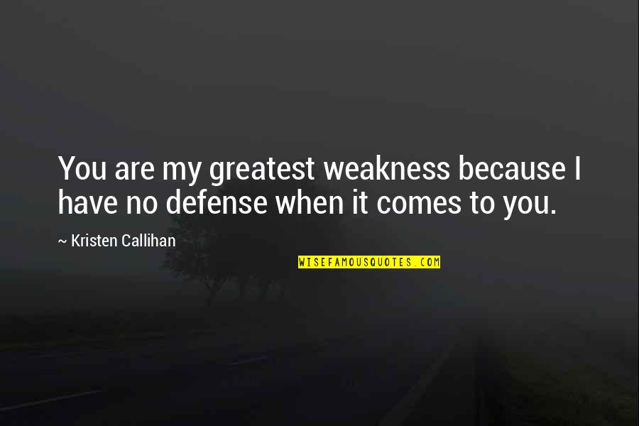 Wees Tevreden Quotes By Kristen Callihan: You are my greatest weakness because I have Wees Tevreden Quotes By Kristen Callihan: You are my greatest weakness because I have