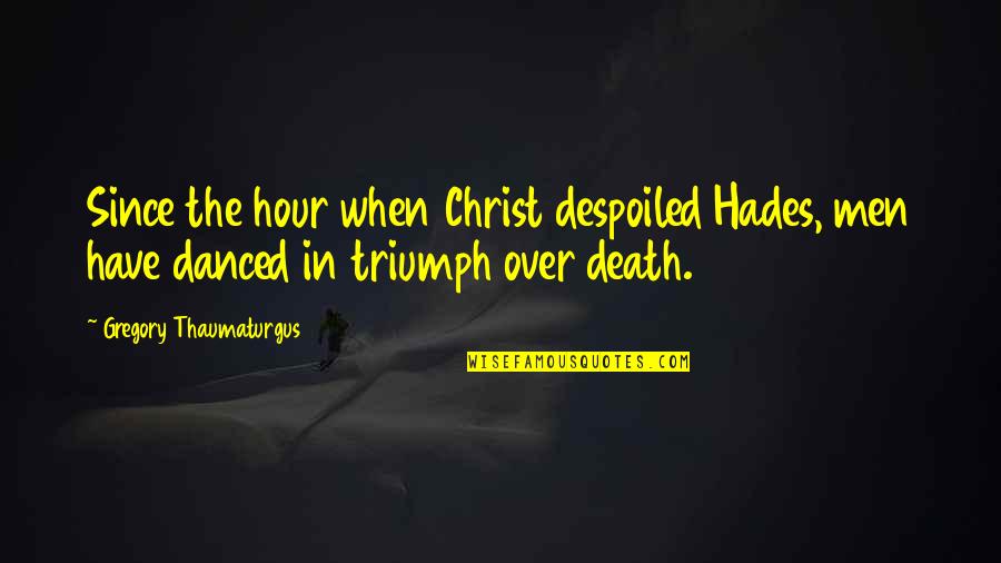 Wees Veilig Quotes By Gregory Thaumaturgus: Since the hour when Christ despoiled Hades, men Wees Veilig Quotes By Gregory Thaumaturgus: Since the hour when Christ despoiled Hades, men