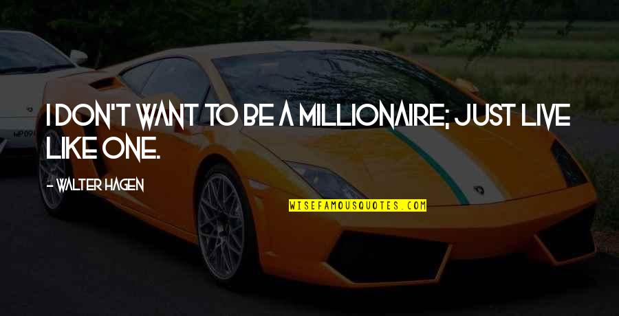 Weetzie Bat Quotes By Walter Hagen: I don't want to be a millionaire; just