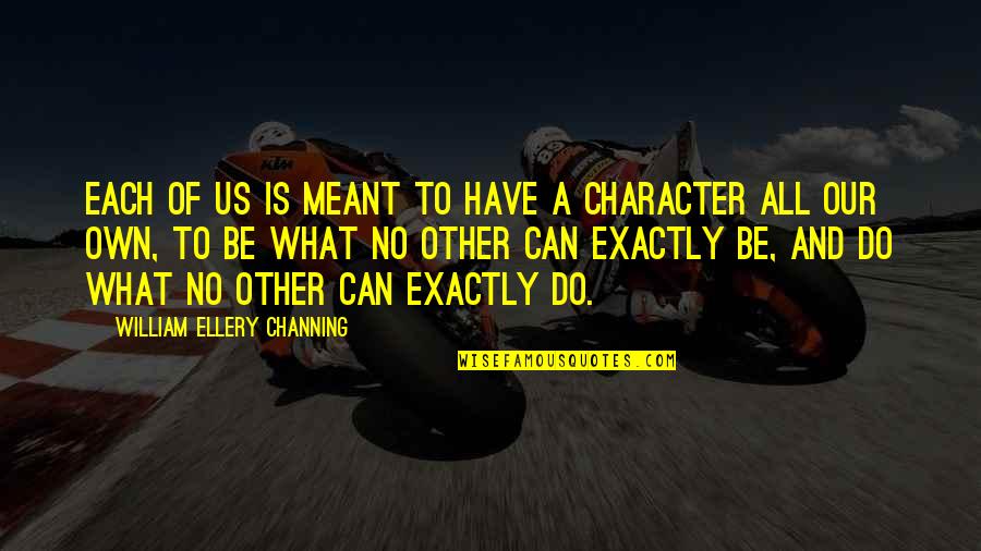 Weeweewalkers Quotes By William Ellery Channing: Each of us is meant to have a