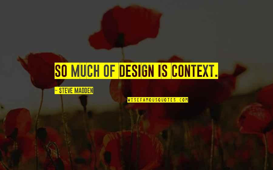 Weezell Quotes By Steve Madden: So much of design is context. Weezell Quotes By Steve Madden: So much of design is context.