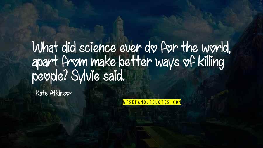 Weezers New Song Quotes By Kate Atkinson: What did science ever do for the world, Weezers New Song Quotes By Kate Atkinson: What did science ever do for the world,