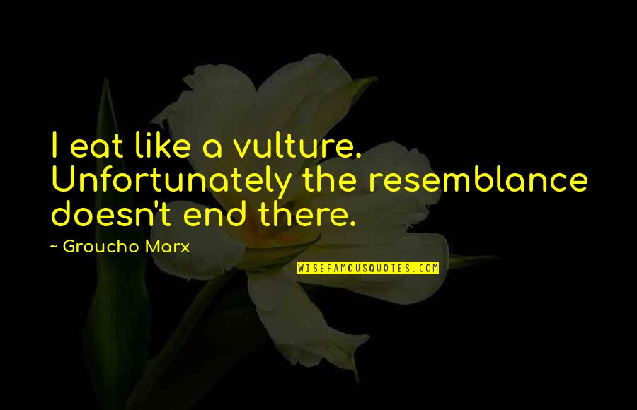 Weezys Blossom Quotes By Groucho Marx: I eat like a vulture. Unfortunately the resemblance