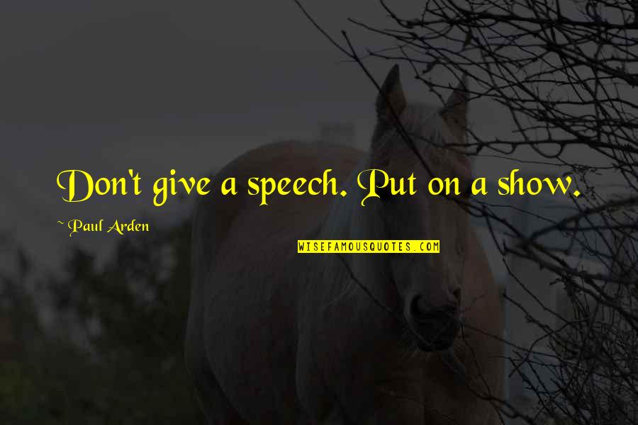 Wefings Marine Quotes By Paul Arden: Don't give a speech. Put on a show. Wefings Marine Quotes By Paul Arden: Don't give a speech. Put on a show.