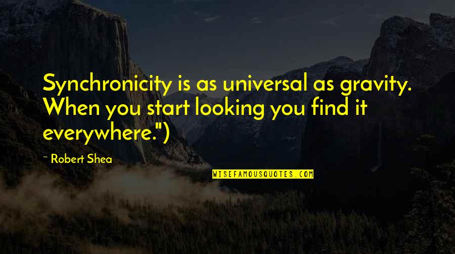 Weg Gaan Quotes By Robert Shea: Synchronicity is as universal as gravity. When you