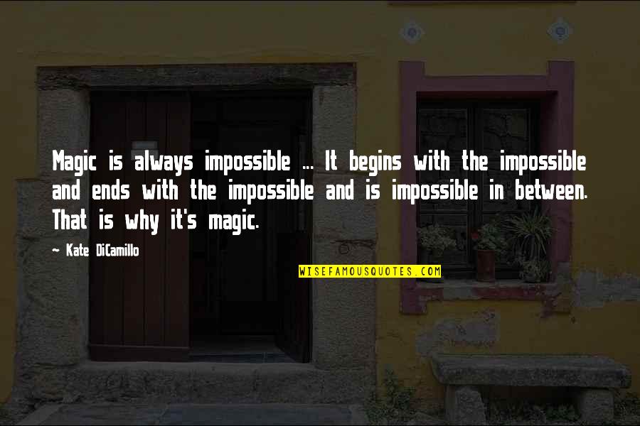 Weg Quotes By Kate DiCamillo: Magic is always impossible ... It begins with Weg Quotes By Kate DiCamillo: Magic is always impossible ... It begins with