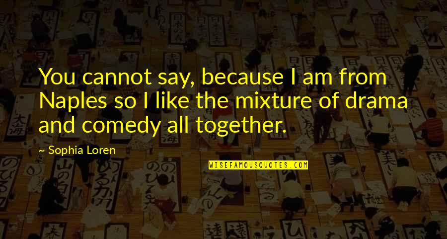 Weg Quotes By Sophia Loren: You cannot say, because I am from Naples Weg Quotes By Sophia Loren: You cannot say, because I am from Naples
