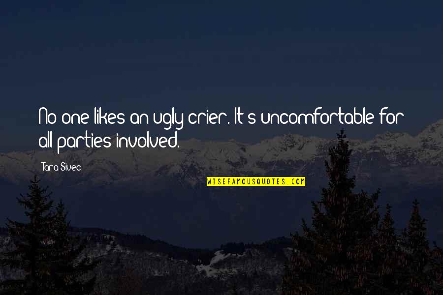 Weg Quotes By Tara Sivec: No one likes an ugly crier. It's uncomfortable