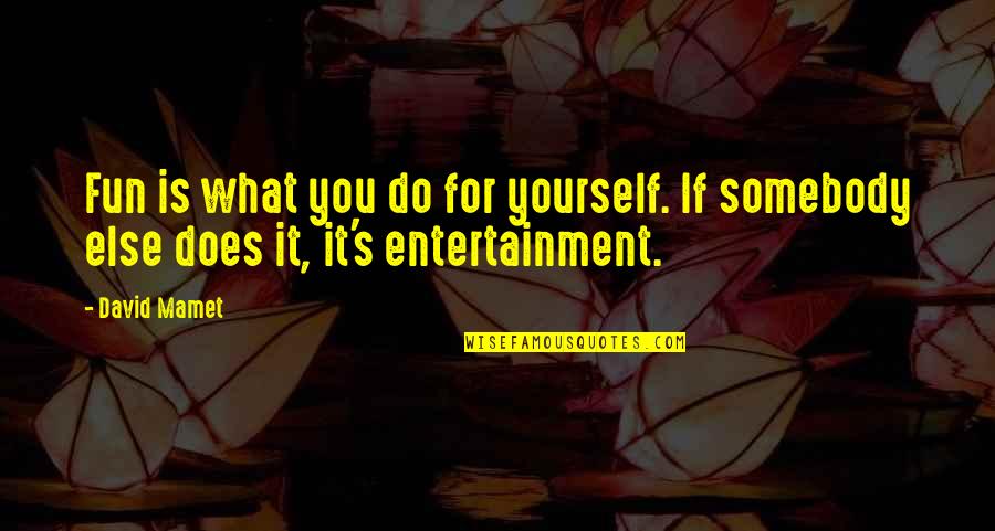 Wegat Optical Quotes By David Mamet: Fun is what you do for yourself. If