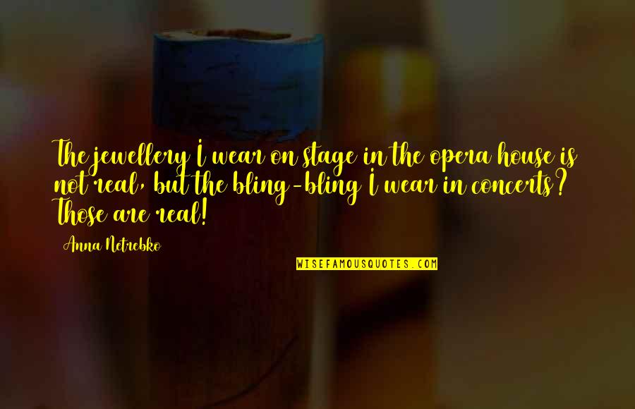 Wegatchie Quotes By Anna Netrebko: The jewellery I wear on stage in the Wegatchie Quotes By Anna Netrebko: The jewellery I wear on stage in the