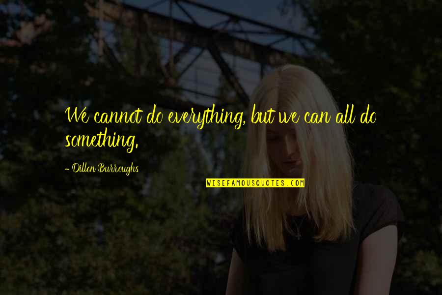 Wegatchie Quotes By Dillon Burroughs: We cannot do everything, but we can all Wegatchie Quotes By Dillon Burroughs: We cannot do everything, but we can all