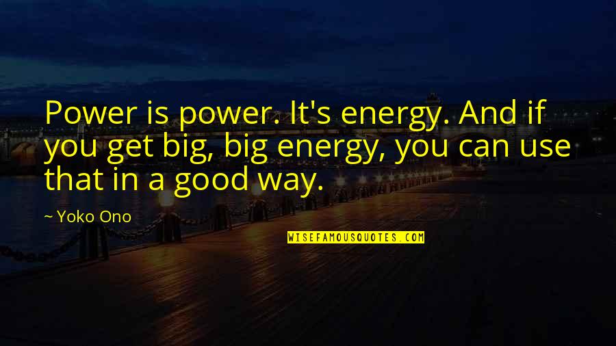 Wegatchie Quotes By Yoko Ono: Power is power. It's energy. And if you Wegatchie Quotes By Yoko Ono: Power is power. It's energy. And if you