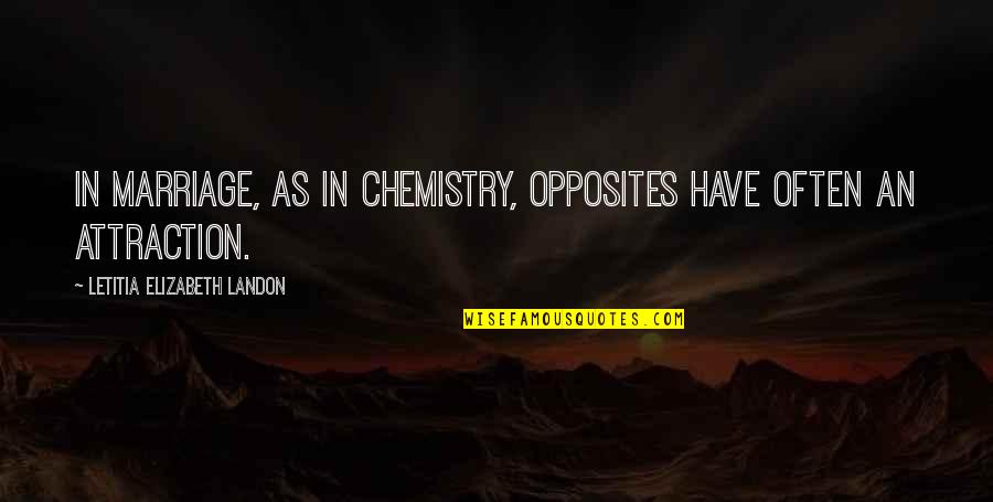 Wegdan Lotfi Quotes By Letitia Elizabeth Landon: In marriage, as in chemistry, opposites have often Wegdan Lotfi Quotes By Letitia Elizabeth Landon: In marriage, as in chemistry, opposites have often