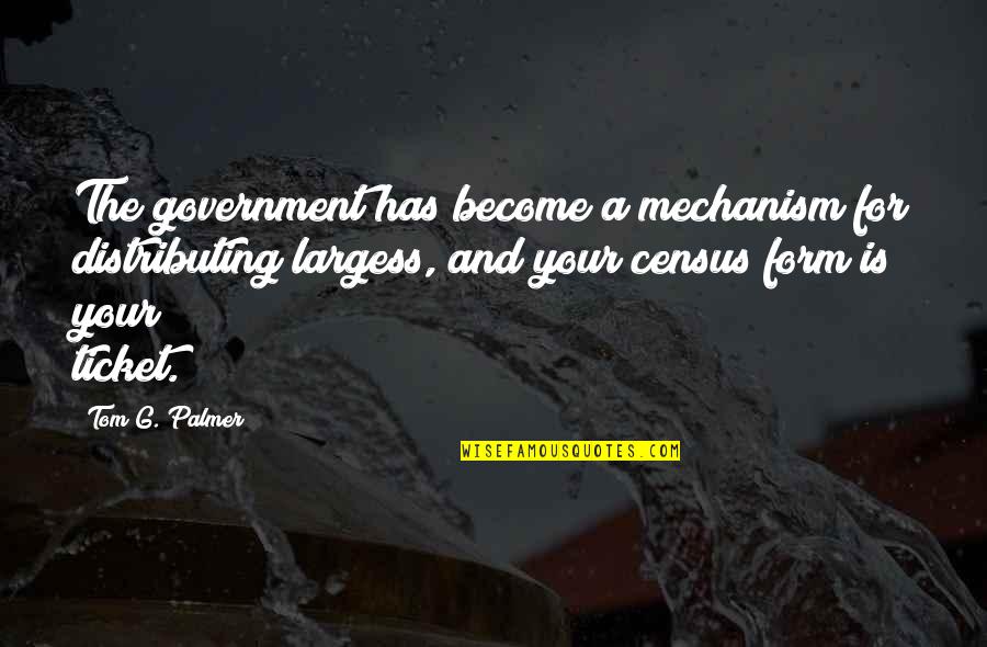 Wegdan Lotfi Quotes By Tom G. Palmer: The government has become a mechanism for distributing Wegdan Lotfi Quotes By Tom G. Palmer: The government has become a mechanism for distributing