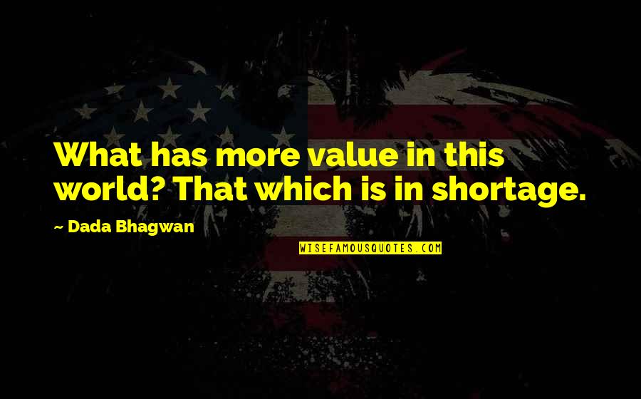 Wegert Realtor Quotes By Dada Bhagwan: What has more value in this world? That